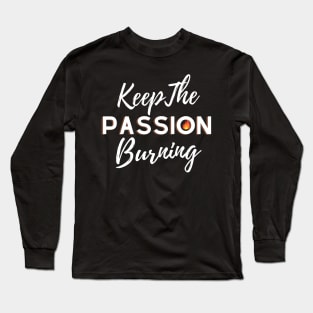 Keep the Passion burning, motivational and inspirational quotes Long Sleeve T-Shirt